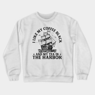 I Like My Coffee Black And My Tea in The Harbor USA History Crewneck Sweatshirt